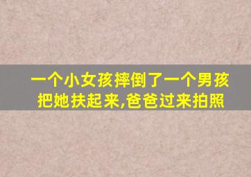 一个小女孩摔倒了一个男孩把她扶起来,爸爸过来拍照