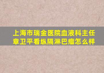 上海市瑞金医院血液科主任章卫平看纵隔淋巴瘤怎么样