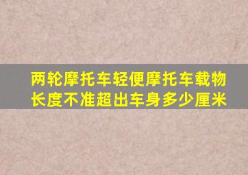 两轮摩托车轻便摩托车载物长度不准超出车身多少厘米