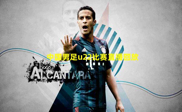 中国男足u22比赛直播回放