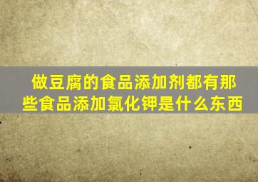 做豆腐的食品添加剂都有那些食品添加氯化钾是什么东西