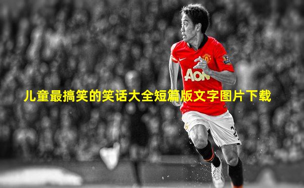 儿童最搞笑的笑话大全短篇版文字图片下载