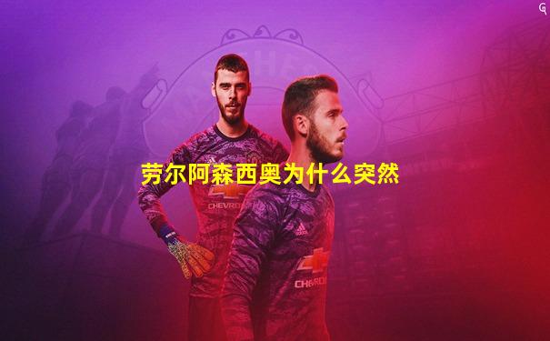 劳尔阿森西奥为什么突然