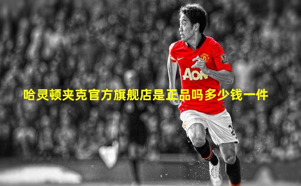 哈灵顿夹克官方旗舰店是正品吗多少钱一件