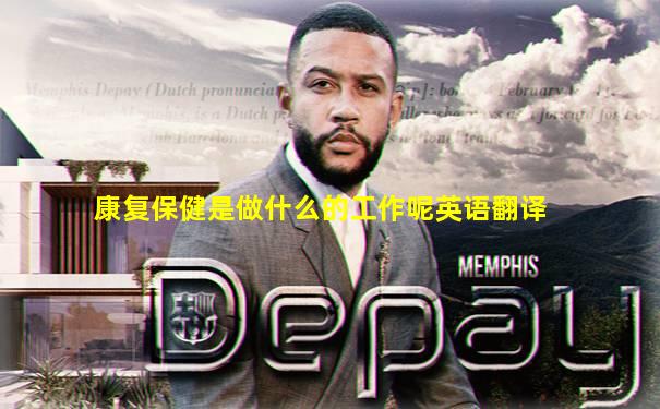 康复保健是做什么的工作呢英语翻译