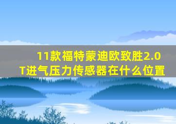 11款福特蒙迪欧致胜2.0T进气压力传感器在什么位置
