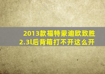 2013款福特蒙迪欧致胜2.3l后背箱打不开这么开