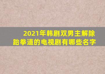 2021年韩剧双男主解除跆拳道的电视剧有哪些名字
