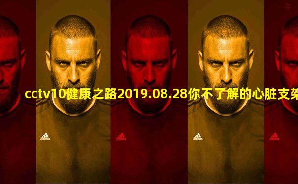 cctv10健康之路2019.08.28你不了解的心脏支架(下)