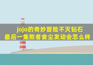 jojo的奇妙冒险不灭钻石最后一集败者食尘发动会怎么样