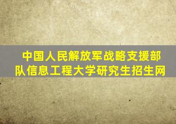 中国人民解放军战略支援部队信息工程大学研究生招生网