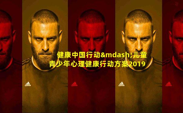 健康中国行动—儿童青少年心理健康行动方案2019-2022