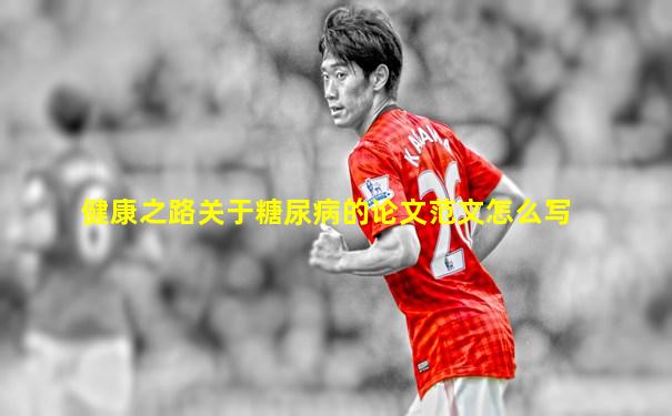 健康之路关于糖尿病的论文范文怎么写