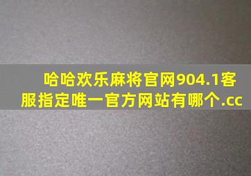 哈哈欢乐麻将官网904.1客服指定唯一官方网站有哪个.cc