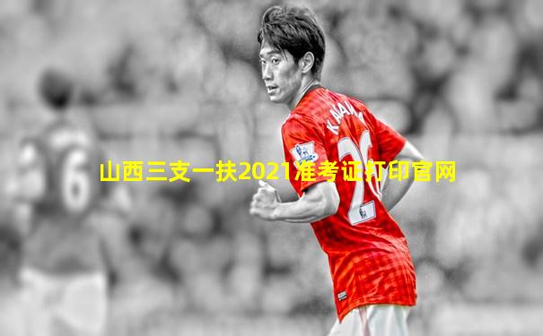 山西三支一扶2021准考证打印官网