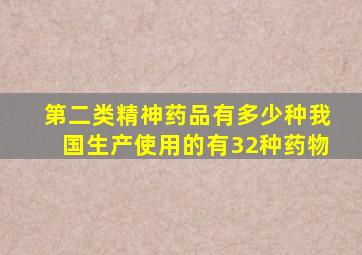 第二类精神药品有多少种我国生产使用的有32种药物