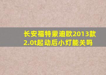 长安福特蒙迪欧2013款2.0t起动后小灯能关吗