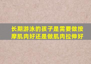 长期游泳的孩子是需要做按摩肌肉好还是做肌肉拉伸好